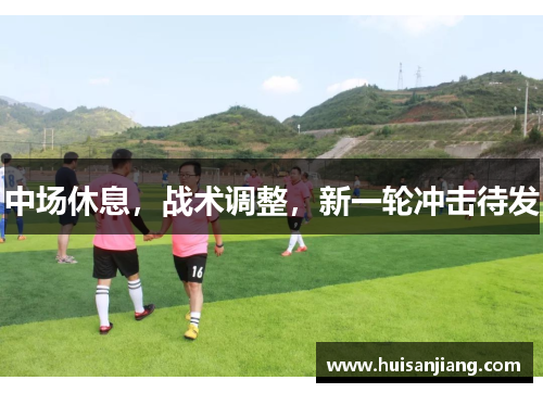 中场休息，战术调整，新一轮冲击待发